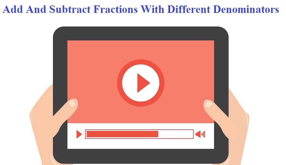 Add And Subtract Fractions With Different Denominators Video