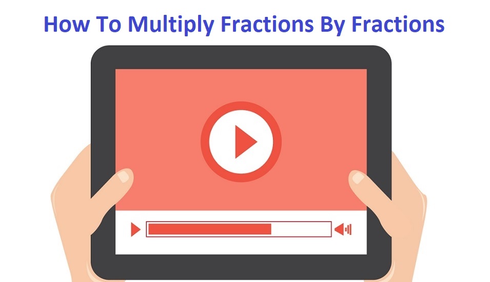 How To Multiply Fractions By Fractions - Video Examples